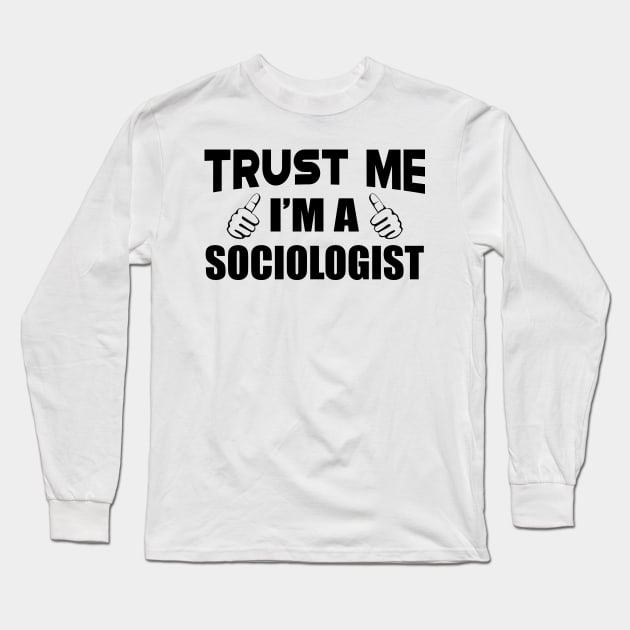 Sociologist - Trust me I'm a sociologist Long Sleeve T-Shirt by KC Happy Shop